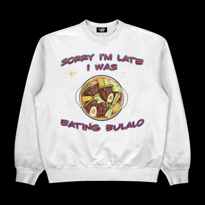 SORRY I’M LATE I WAS EATING BULALO - PULLOVER CREWNECK SWEATSHIRT- White