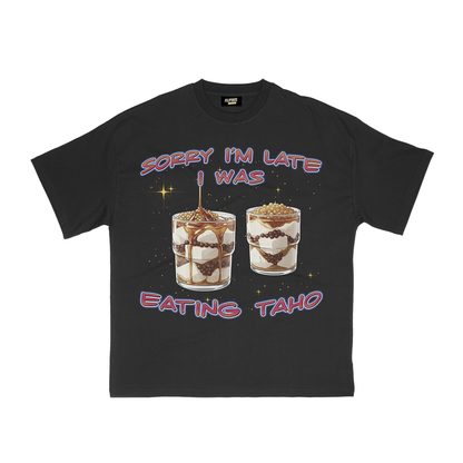 SORRY I'M LATE I WAS EATING TAHO T-SHIRT